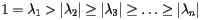 \[  1 = \lambda_1 > |\lambda_2| \geq |\lambda_3| \geq \ldots \geq |\lambda_n|   \] 