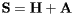 \[  {\bf S}={\bf H} + {\bf A}  \] 