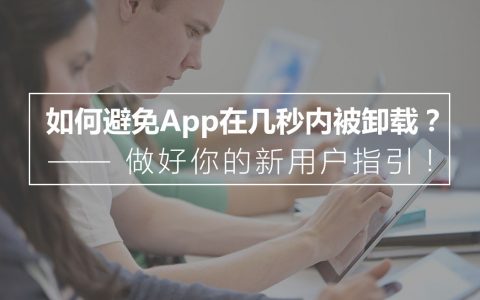 如何避免App在几秒内被无情卸载？——做好你的新用户指引