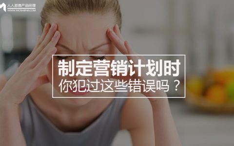 制定营销计划时你犯过这些错误吗？