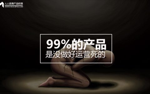 99%的产品是没做好运营死的！