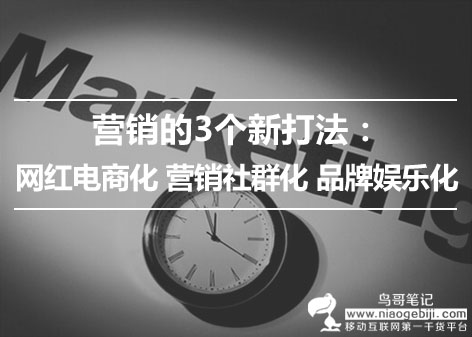 营销的三个新打法：网红电商化，营销社群化，品牌娱乐化