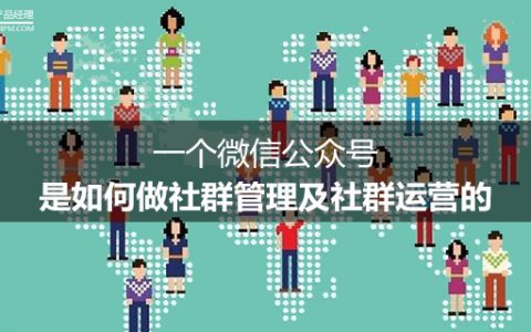 一个微信公众号，是如何做社群管理及社群运营的