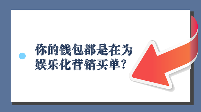 你的钱包都是在为娱乐化营销买单？