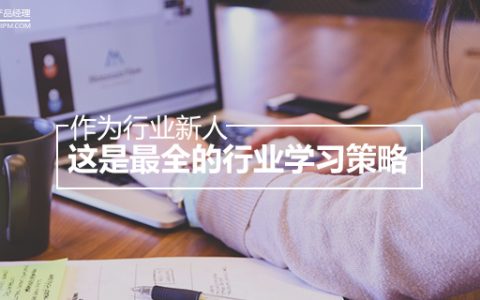 作为行业新人，这是最全的行业学习策略