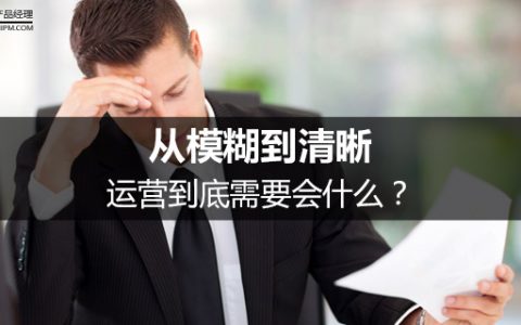 从模糊到清晰，运营到底需要会什么？