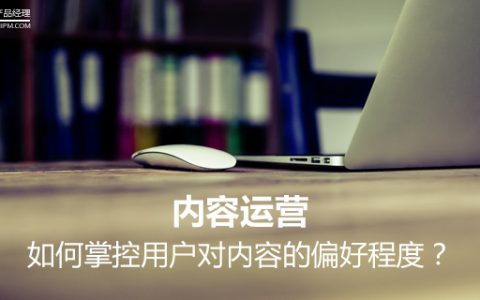 内容运营，如何掌控用户对内容的偏好程度？（上）