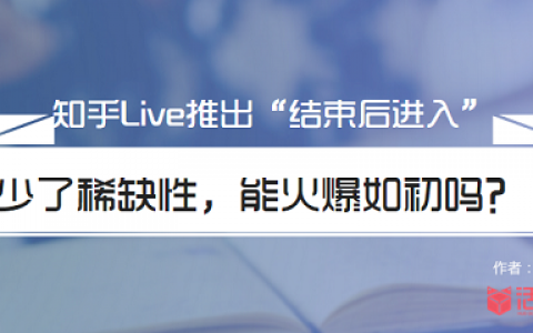 知乎Live推出“结束后进入”，少了稀缺性，能火爆如初吗？