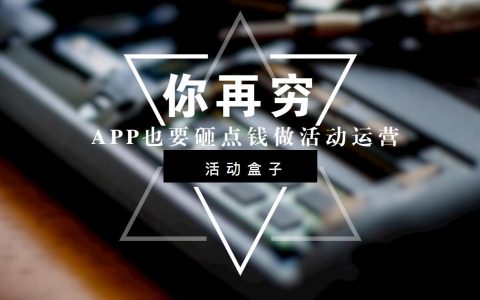 你再穷，你的APP也要砸点钱做活动运营