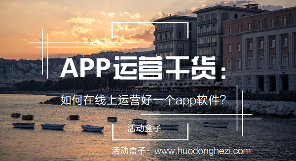 App运营干货：如何在线上运营好一个app软件?