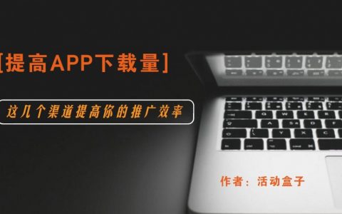 提高APP下载量，这几个渠道可提高你的推广效率