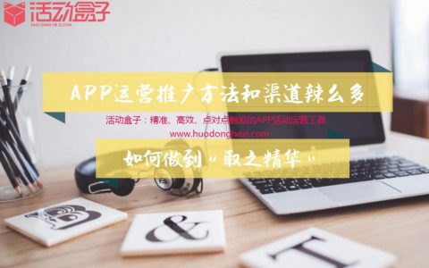 APP运营推广方法和渠道辣么多，如何做到“取之精华”