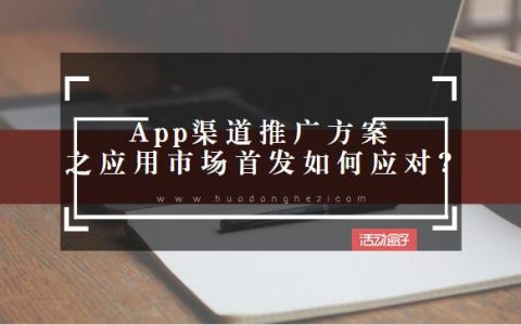 App渠道推广方案之应用市场首发如何应对?