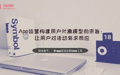 App运营构建用户兴趣模型的宗旨：让用户对活动有求而应