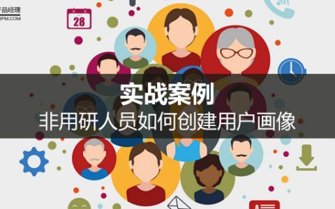 实战案例：非用研人员如何创建用户画像