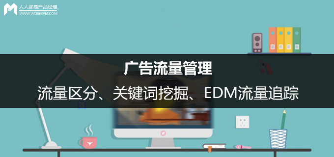 广告流量管理：流量区分、关键词挖掘、EDM流量追踪