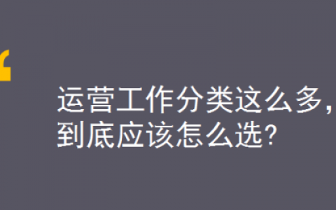 听说你想做运营，但你想做哪种运营？