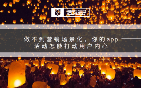 做不到营销场景化，你的app活动怎能打动用户内心