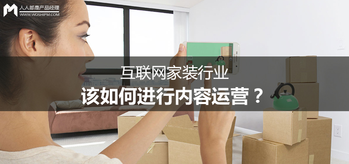 互联网家装行业，该如何进行内容运营？