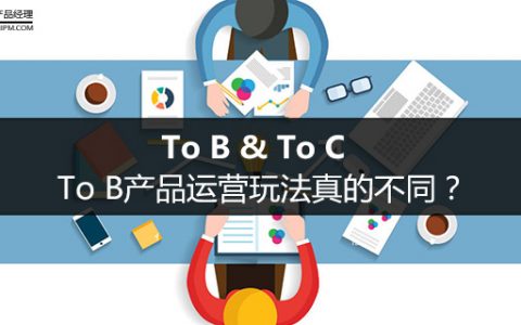 To B & To C：To B产品运营玩法真的不同？