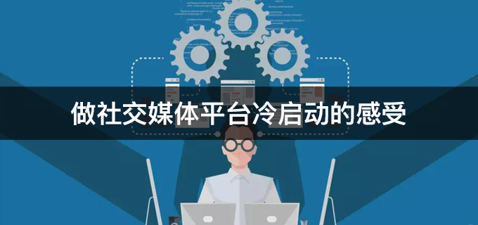 做社交媒体平台冷启动的感受