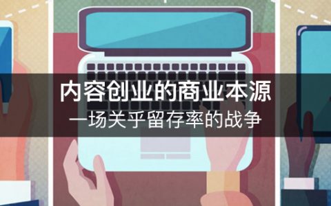 内容创业的商业本源｜一场关乎留存率的战争