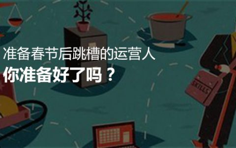 准备春节后跳槽的运营人，你准备好了吗？