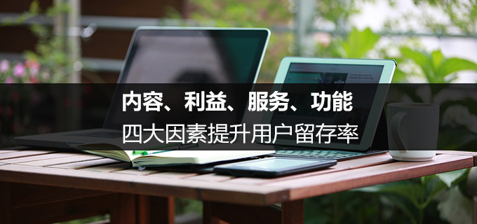 内容、利益、服务、功能，四大因素提升用户留存率