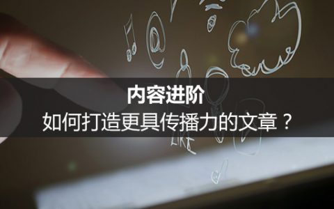 内容进阶：如何打造更具传播力的文章？