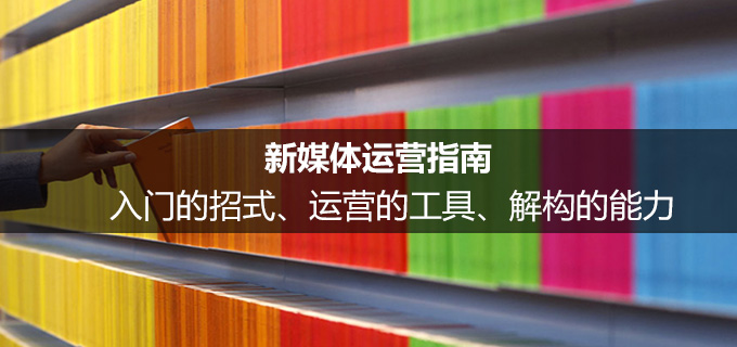 新媒体运营指南：入门的招式、运营的工具、解构的能力