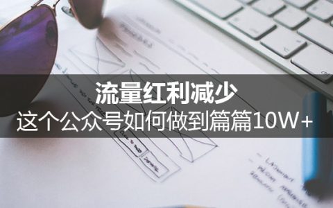 流量红利减少，这个公众号如何做到篇篇10W+