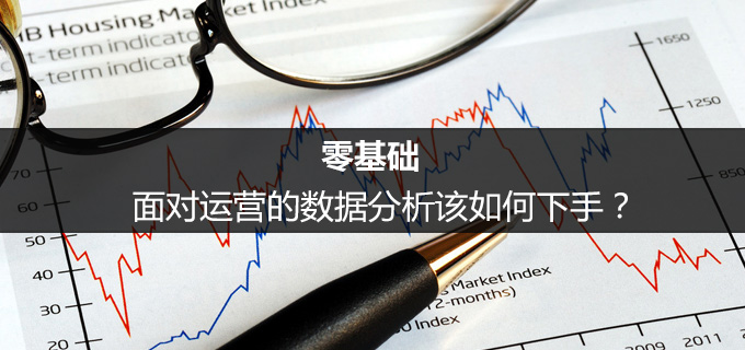 零基础，面对运营的数据分析该如何下手？