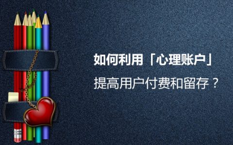 如何利用「心理账户」提高用户付费和留存？