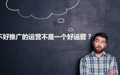 运营思考：做不好推广的运营不是一个好运营？
