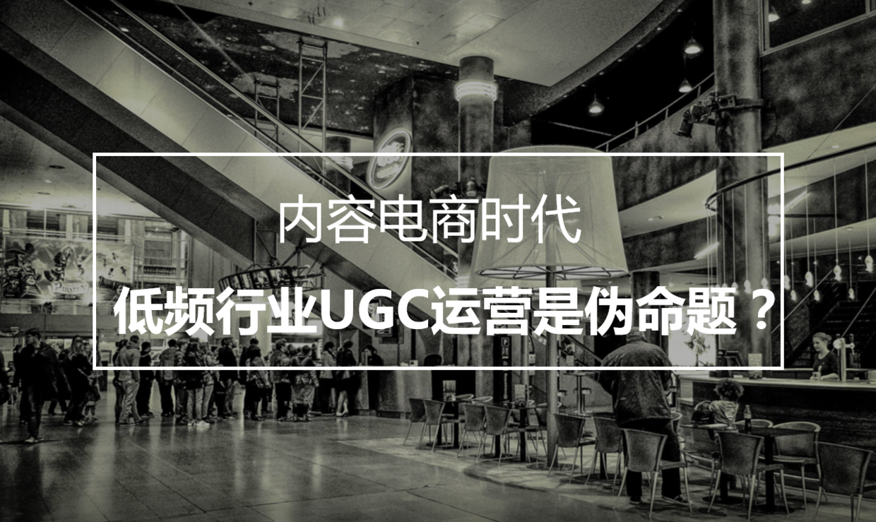 内容电商时代，低频行业『UGC运营』是伪命题？