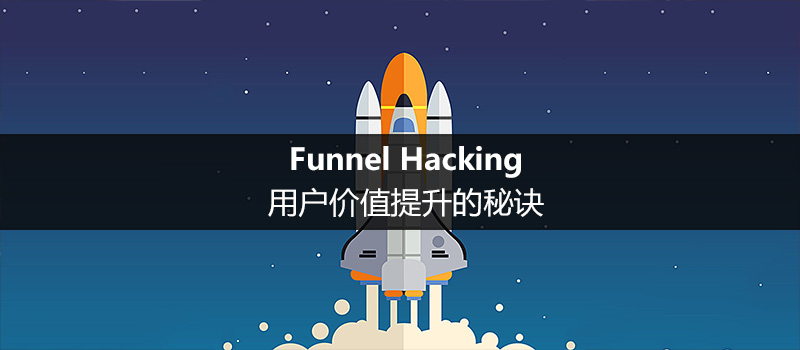 Funnel Hacking：用户价值提升的秘诀
