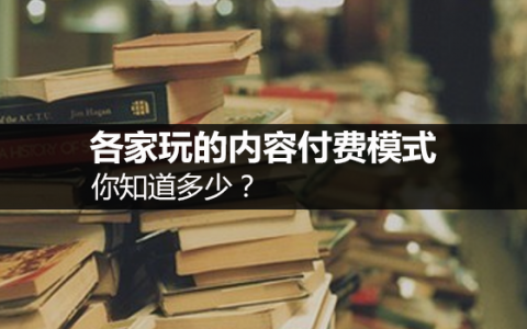 各家玩的内容付费模式，你知道多少？