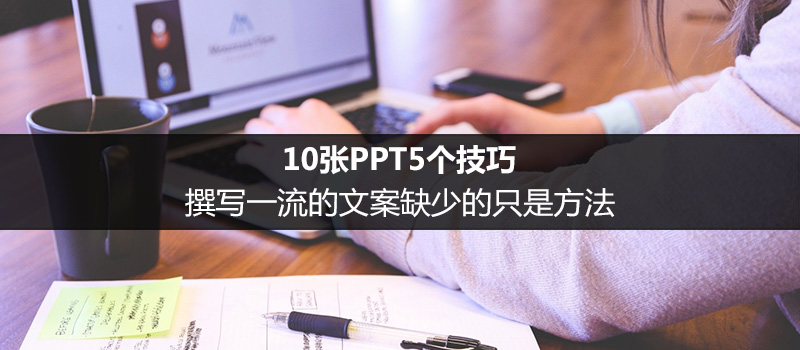 10张PPT5个技巧，撰写一流的文案缺少的只是方法