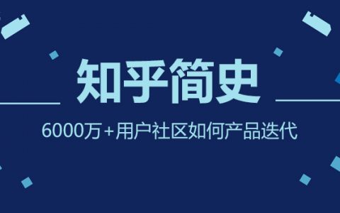 知乎简史2：6000万+用户社区如何产品迭代