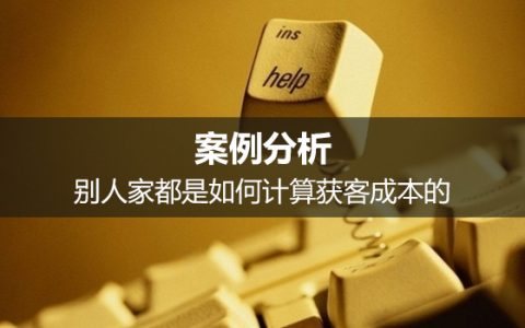 案例分析：别人家都是如何计算获客成本的