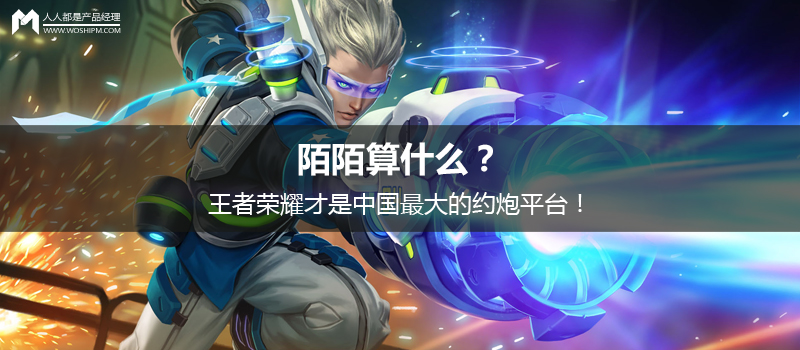 陌陌算什么？王者荣耀才是中国最大的约炮平台！