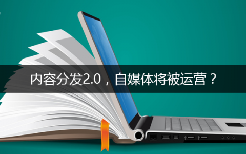 内容分发2.0，自媒体将被运营？