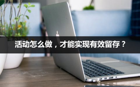 活动怎么做，才能实现有效留存？