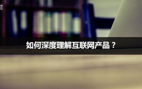 两度识别：如何深度理解互联网产品？