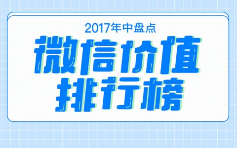 2017年中盘点|微信价值排行榜
