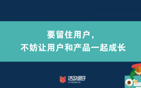 要留住用户，不妨让用户和产品一起成长