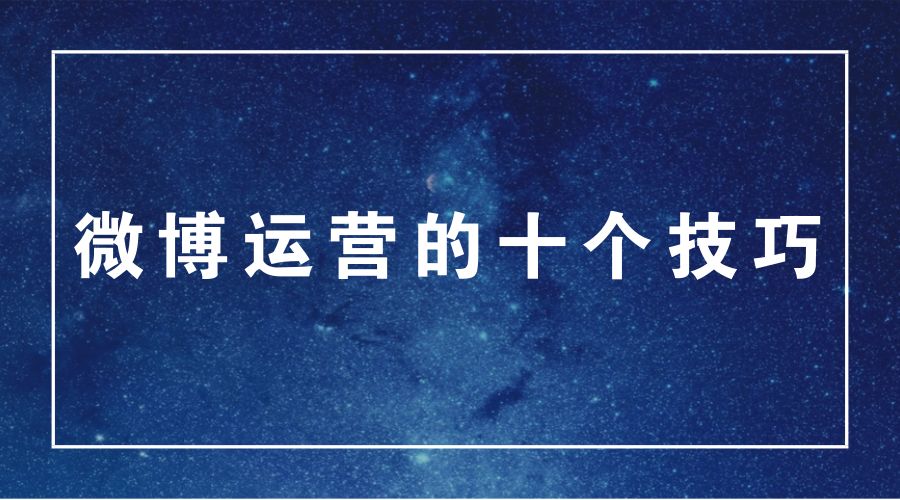 关于微博运营的十个技巧，了解一下？