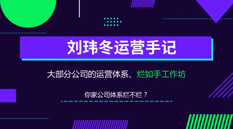 刘玮冬运营手记｜大部分公司的运营体系，烂如手工作坊