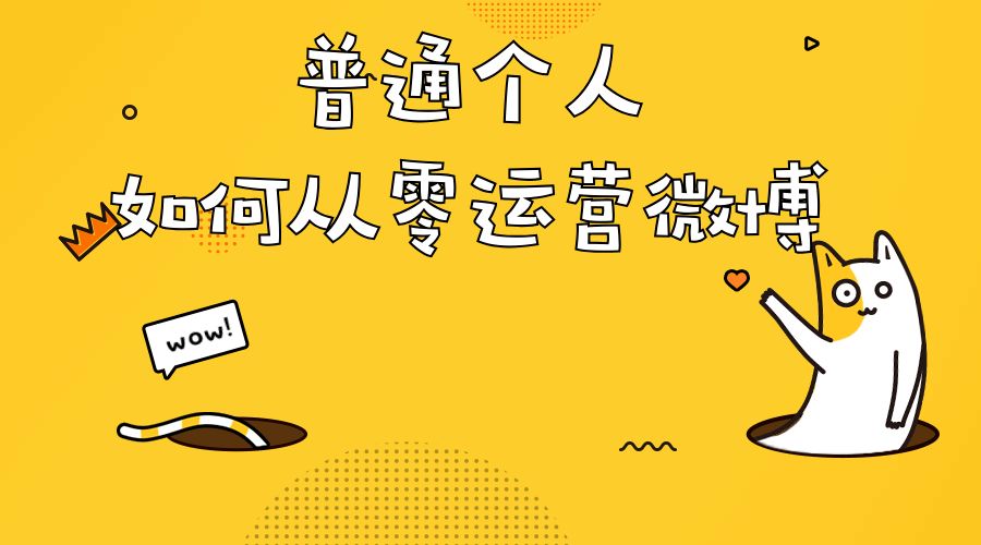 普通个人如何从零开始运营微博?(基础篇) 普通个人如何从零开始运营微博?(基础篇)