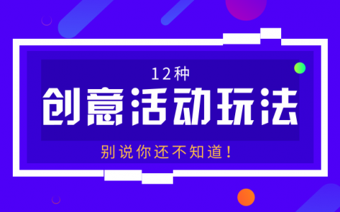 12种必备的活动策划创意玩法,别说你还不知道!